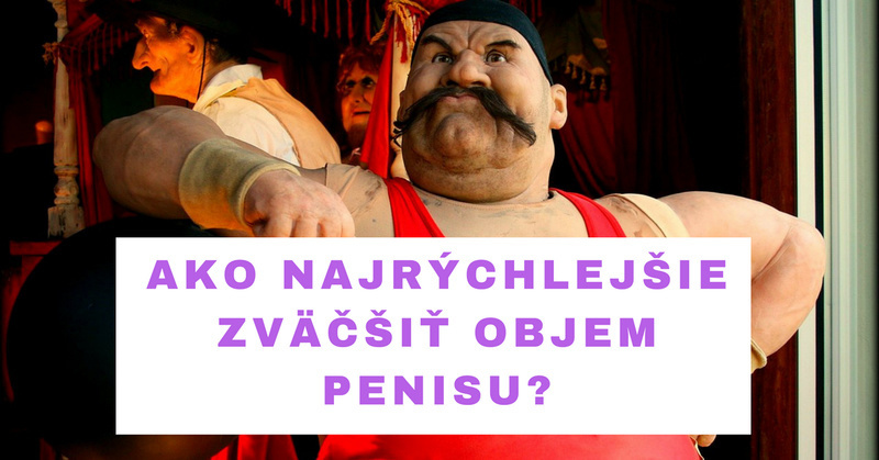 ako zväčšiť objem penisu